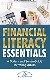 Financial Literacy Essentials: A Dollars and Sense Guide to Budgeting, Saving, Investing and More for Teens and Young Adults