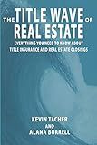 The Title Wave of Real Estate: Everything You Need to Know about Title Insurance and Real Estate Closings