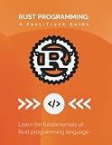 Rust Programming: A Fast-Track Guide: Learn the fundamentals of Rust programming language