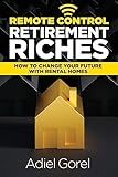 Remote Control Retirement Riches: How to Change Your Future with Rental Homes