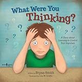 What Were You Thinking: Helping Kids 6-9 Learn to Control Impulses (Executive Function)