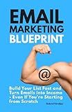 Email Marketing Blueprint: Build Your List Fast and Turn Emails Into Income - Even If You’re Starting from Scratch