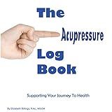 The Acupressure Log Book: Supporting Your Journey To Health