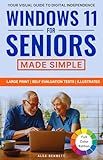 Windows 11 for Seniors Made Simple: Your Visual Guide to Digital Independence: Enjoy Easy Video Calls with Grandkids, Breeze Through Printer, Email & Wi-Fi Setup, and Confidently Stay Secure Online