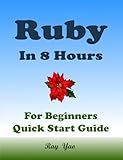 RUBY Programming, For Beginners, Quick Start Guide!: Ruby Language Crash Course Tutorial (Paperbacks in 8 Hours)