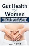 Gut Health for Women: 5 Steps to a Vibrant Life, Weight Loss, and Hormonal Balance:: Reclaim Control Over Your Digestion, Mood, and Overall Health (Gut Health for Women Complete Package)