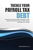 TACKLE YOUR PAYROLL TAX DEBT: PROVEN STRATEGIES EVERY SUB-CONTRACTOR BUSINESS OWNER SHOULD KNOW WHILE DEALING WITH THE IRS