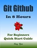 GIT GITHUB Programming in 8 Hours, For Beginners, Learn Coding Fast: Git Github Quick Start Guide & Exercises