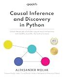 Causal Inference and Discovery in Python: Unlock the secrets of modern causal machine learning with DoWhy, EconML, PyTorch and more