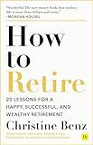 How to Retire: 20 lessons for a happy, successful, and wealthy retirement