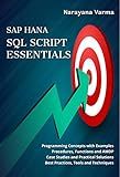 SAP HANA SQL Script Essentials: # Programming Concepts with Examples # Case Studies and Practical Solutions # Procedures, Functions and AMDP # Best Practices, Tools and Techniques
