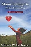 Moms Letting Go Without Giving Up: Seven Steps to Self-Recovery