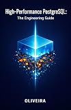 High-Performance PostgreSQL: The Engineering Guide: Master Tuning, Internal Architecture, Advanced Indexing, and Scaling for Critical Databases (Big Tech Career & System Design Book 3)