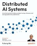 Distributed AI Systems: A practical guide to building scalable training, inference, and serving systems for production AI