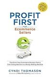 Profit First for Ecommerce Sellers: Transform Your Ecommerce Business from a Cash-Eating Monster to a Money-Making Machine
