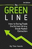 The Green Line: How to Swing Trade the Bottom of Any Stock Market Correction (2nd Edition) (Swing Trading for Beginners Books)
