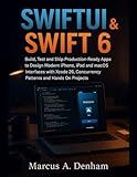 SwiftUI & Swift 6: Build, Test and Ship Production-Ready Apps to Design Modern iPhone, iPad and macOS Interfaces with Xcode 26, Concurrency Patterns and Hands On Projects