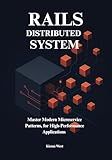 Distributed Systems from Monoliths to Microservices with Ruby on Rails: Master Modern Microservice Patterns, for High-Performance Distributed ... on Rails: The Complete Developer’s Series)