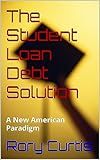 The Student Loan Debt Solution: A New American Paradigm
