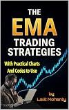 The EMA Trading Strategies: With Practical Charts and Codes to Use with Exponential Moving Average (Advanced Trading Strategies Series Book 2)