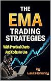 The EMA Trading Strategies: With Practical Charts and Codes to Use with Exponential Moving Average (Advanced Trading Strategies Series Book 4)