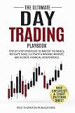 The Ultimate Day Trading Playbook: Step-by-Step Strategies to Master Trading Basics, Mitigate Risks, Cultivate a Winning Mindset, and Achieve Financial Independence