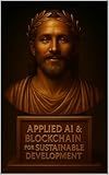 Applied AI and Blockchain for Sustainable Development (The Infinite Mind Toolkit Book 10)