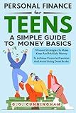 Personal Finance For Teens: A Simple Guide To Money Basics: 7 Proven Strategies to Make, Keep and Multiply Money to Achieve Financial Independence and Avoid Being Dead Broke