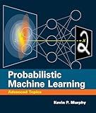 Probabilistic Machine Learning: Advanced Topics (Adaptive Computation and Machine Learning series)