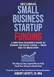 Securing Small Business Startup Funding: A First-Time Founder’s Guide to Raising the Right Capital – From Idea to Break-Even