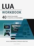 Lua Workbook: 40 Coding Challenges to Master Lua Programming