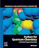 Python for Quantum Chemistry: A Full Stack Programming Guide (Theoretical and Computational Chemistry)