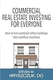 Commercial Real Estate Investing for Everyone: How to turn outdated office buildings into cashflow machines