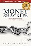 Money Shackles: The Breakout Guide to Alternative Investing (Redefined American Dream)