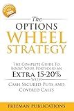 The Options Wheel Strategy: The Complete Guide To Boost Your Portfolio An Extra 15-20% With Cash Secured Puts And Covered Calls (Options Trading for Beginners)