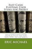Fast Cash: Flipping Used Items: How to Make a Great Second Income by Selling Used Items from Garage Sales, Yard Sales, Thrift Shops, and Flea Markets (Almost Free Money)