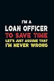 I'm a Loan Officer to Save Time.: Lined Notebook for Loan Officer Gifts (Funny Office Journals) | 6x9 Inch 110 Pages Wide Ruled Paper
