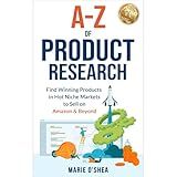 A-Z of Product Research: Find Winning Products in Hot Niche Markets to Sell on Amazon and Beyond, Amazon FBA Ecommerce Book for Startup Success, Financial Freedom, Business Growth and Passive Income