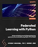 Federated Learning with Python: Design and implement a federated learning system and develop applications using existing frameworks