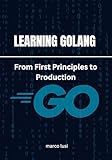 Learning Golang: From First Principles to Production