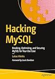 Hacking MySQL: Breaking, Optimizing, and Securing MySQL for Your Use Case