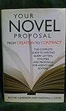 Your Novel Proposal From Creation to Contract : The Complete Guide to Writing Query Letters, Synopses, and Proposals for Agents and Editors