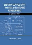 Designing Control Loops for Linear and Switching Power Supplies: A Tutorial Guide