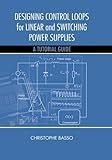 Designing Control Loops for Linear and Switching Power Supplies: A Tutorial Guide