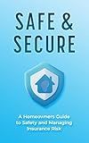 Safe & Secure : A Homeowners Guide to Safety and Managing Insurance Risk