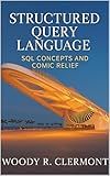 Structured Query Language: SQL Concepts and Comic Relief (Science, Math, Engineering, and Technology (STEM) Book 2)