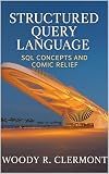 Structured Query Language: SQL Concepts and Comic Relief (Science, Math, Engineering, and Technology (STEM) Book 2)
