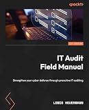 IT Audit Field Manual: Strengthen your cyber defense through proactive IT auditing