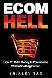 Ecom Hell: How to Make Money in Ecommerce Without Getting Burned