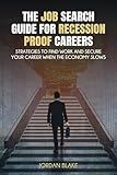 The Job Search Guide for Recession-Proof Careers: Strategies to Find Work and Secure Your Career When the Economy Slows
